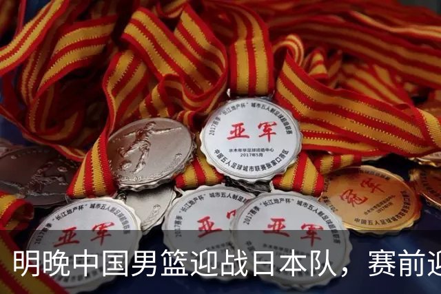 明晚中国男篮迎战日本队，赛前迎来四条利好消息，王俊杰、杨瀚森双核冲击胜利