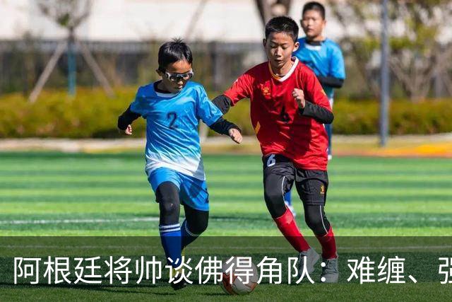阿根廷将帅谈佛得角队：难缠、强大……